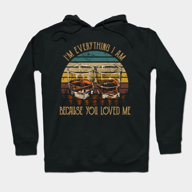 I'm everything I am Because you loved me Whiskey Glasses Country Music Hoodie by Beetle Golf